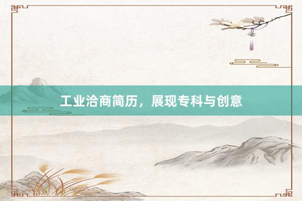 工业洽商简历，展现专科与创意