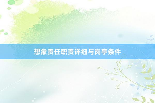 想象责任职责详细与岗亭条件